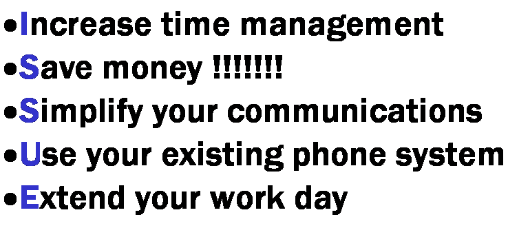 Text Box: Increase time management Save money !!!!!!!Simplify your communications Use your existing phone systemExtend your work day